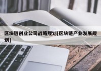 区块链创业公司战略规划[区块链产业发展规划]