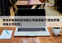 德克萨斯州的区块链公司请求破产[德克萨斯州独立可能性]