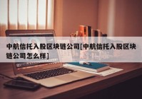 中航信托入股区块链公司[中航信托入股区块链公司怎么样]