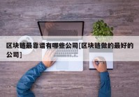 区块链最靠谱有哪些公司[区块链做的最好的公司]