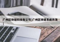 广州区块链科技有公司[广州区块链系统开发]