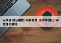 区块链信托金融公司有哪些[区块链信托公司靠什么赚钱]