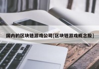 国内的区块链游戏公司[区块链游戏概念股]